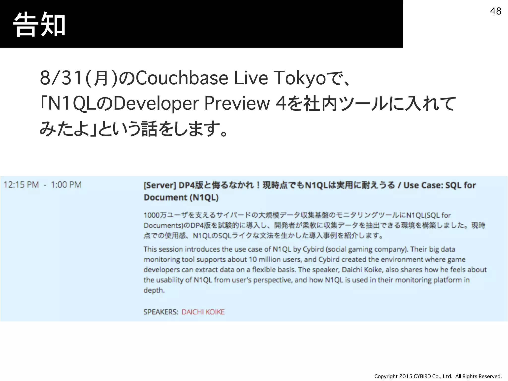 Copyright 2015 CYBIRD Co., Ltd. All Rights Reserved.
告知
8/31(月)のCouchbase Live Tokyoで、 
「N1QLのDeveloper Preview 4を社内ツールに入れて
みたよ」という話をします。
48
IPアドレス
 