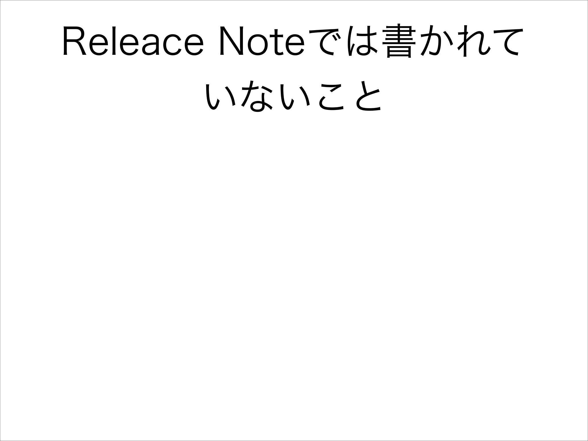 Releace Noteでは書かれて
いないこと

 