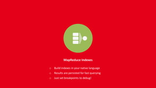 Document-Oriented Database
o Key-value collections, with versioning
o Schemaless
o Code fast. Run fast
 