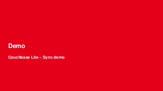 Demo
Couchbase Lite – Sync demo
 