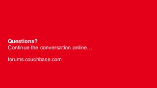 Questions?
Continue the conversation online…
forums.couchbase.com
 