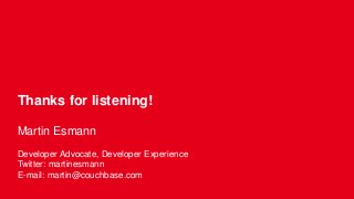 Thanks for listening!
Martin Esmann
Developer Advocate, Developer Experience
Twitter: martinesmann
E-mail: martin@couchbase.com
 
