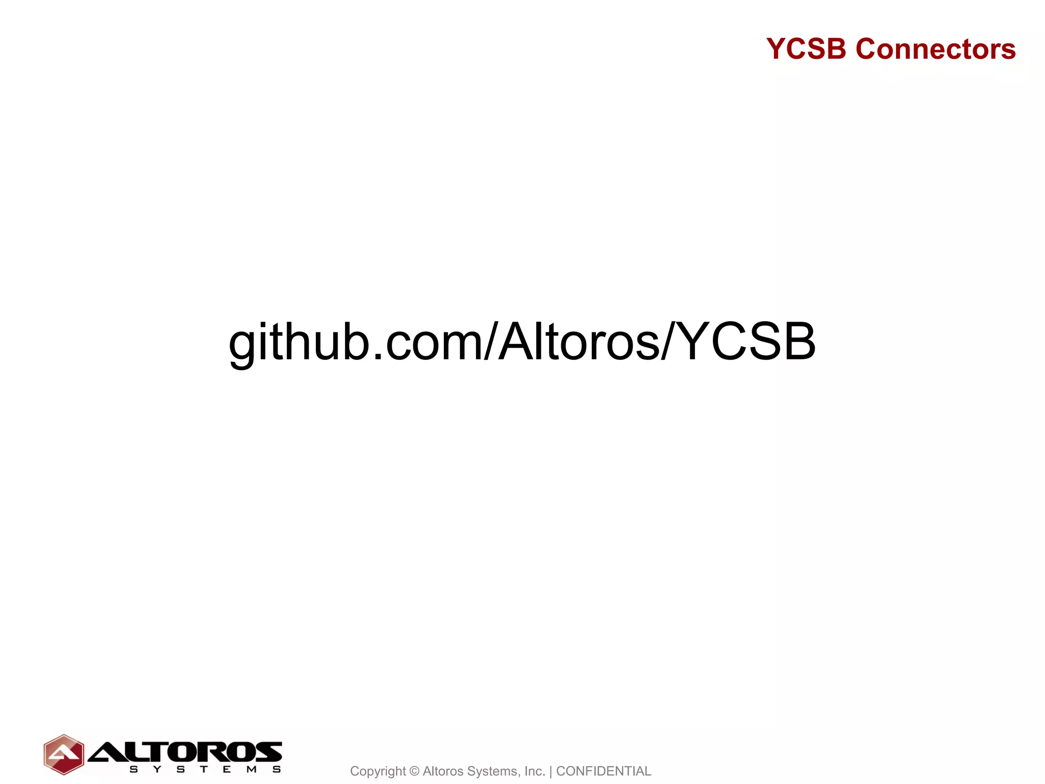 YCSB Connectors




github.com/Altoros/YCSB




                                                                     30
    Copyright © Altoros Systems, Inc. | CONFIDENTIAL
 