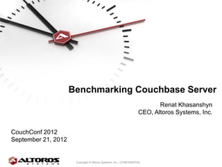 Benchmarking Couchbase Server
                                                                           Renat Khasanshyn
                                                                    CEO, Altoros Systems, Inc.


CouchConf 2012
September 21, 2012


                      Copyright © Altoros Systems, Inc. | CONFIDENTIAL
 
