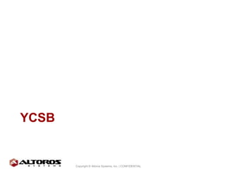 YCSB


                                                          10
       Copyright © Altoros Systems, Inc. | CONFIDENTIAL
 