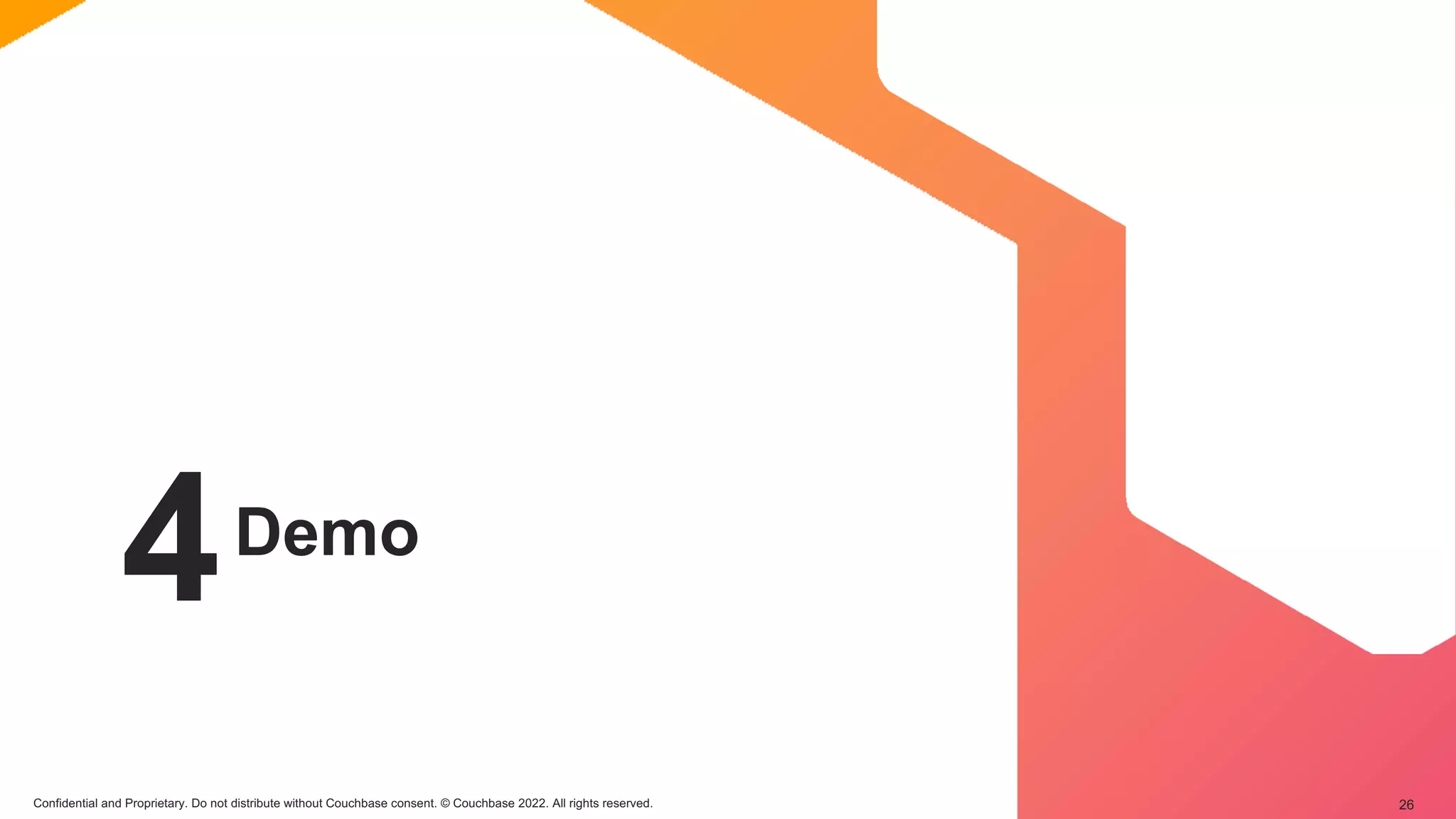 Confidential and Proprietary. Do not distribute without Couchbase consent. © Couchbase 2022. All rights reserved. 26
4Demo
 