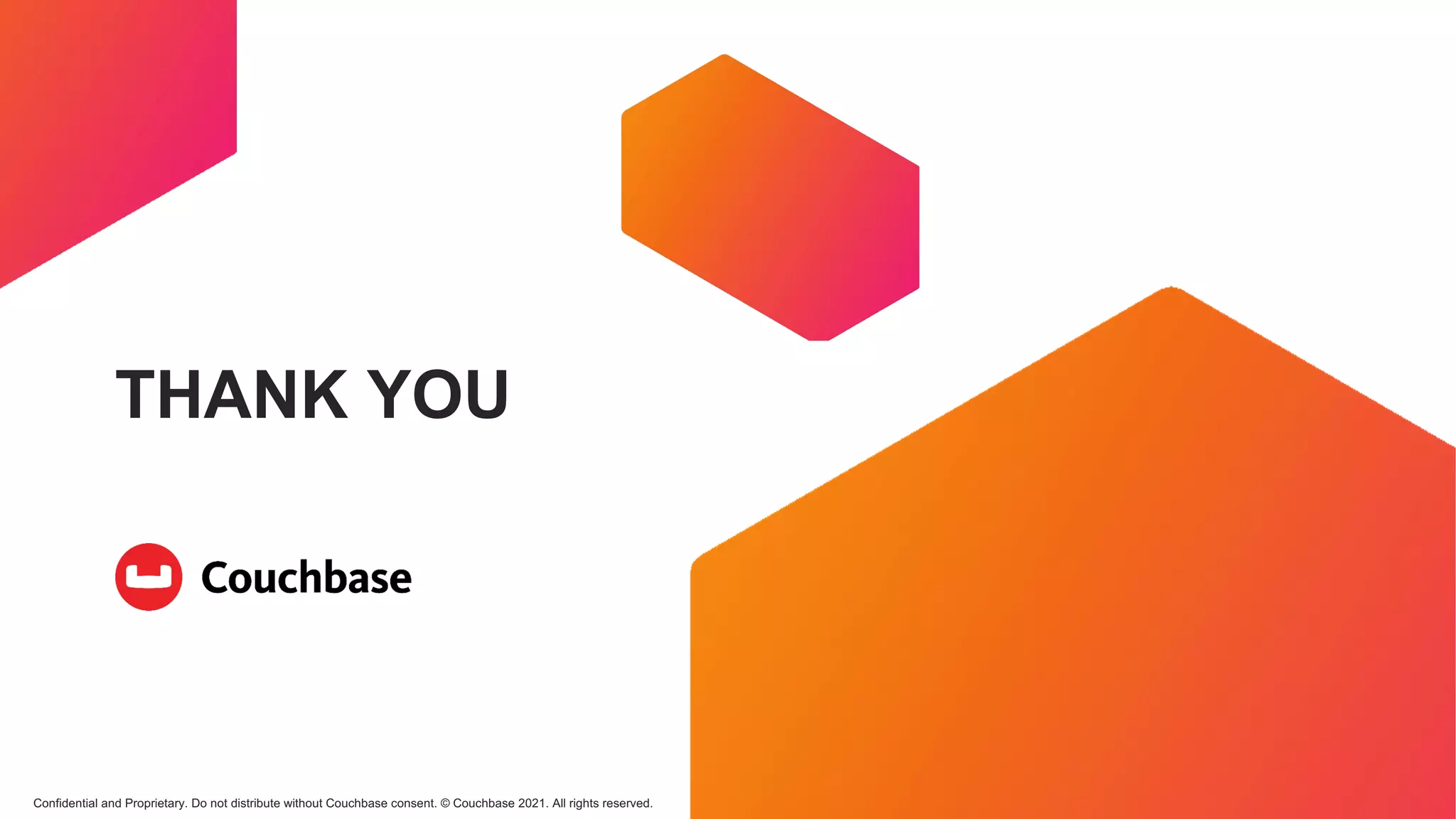 Confidential and Proprietary. Do not distribute without Couchbase consent. © Couchbase 2021. All rights reserved.
THANK YOU
 