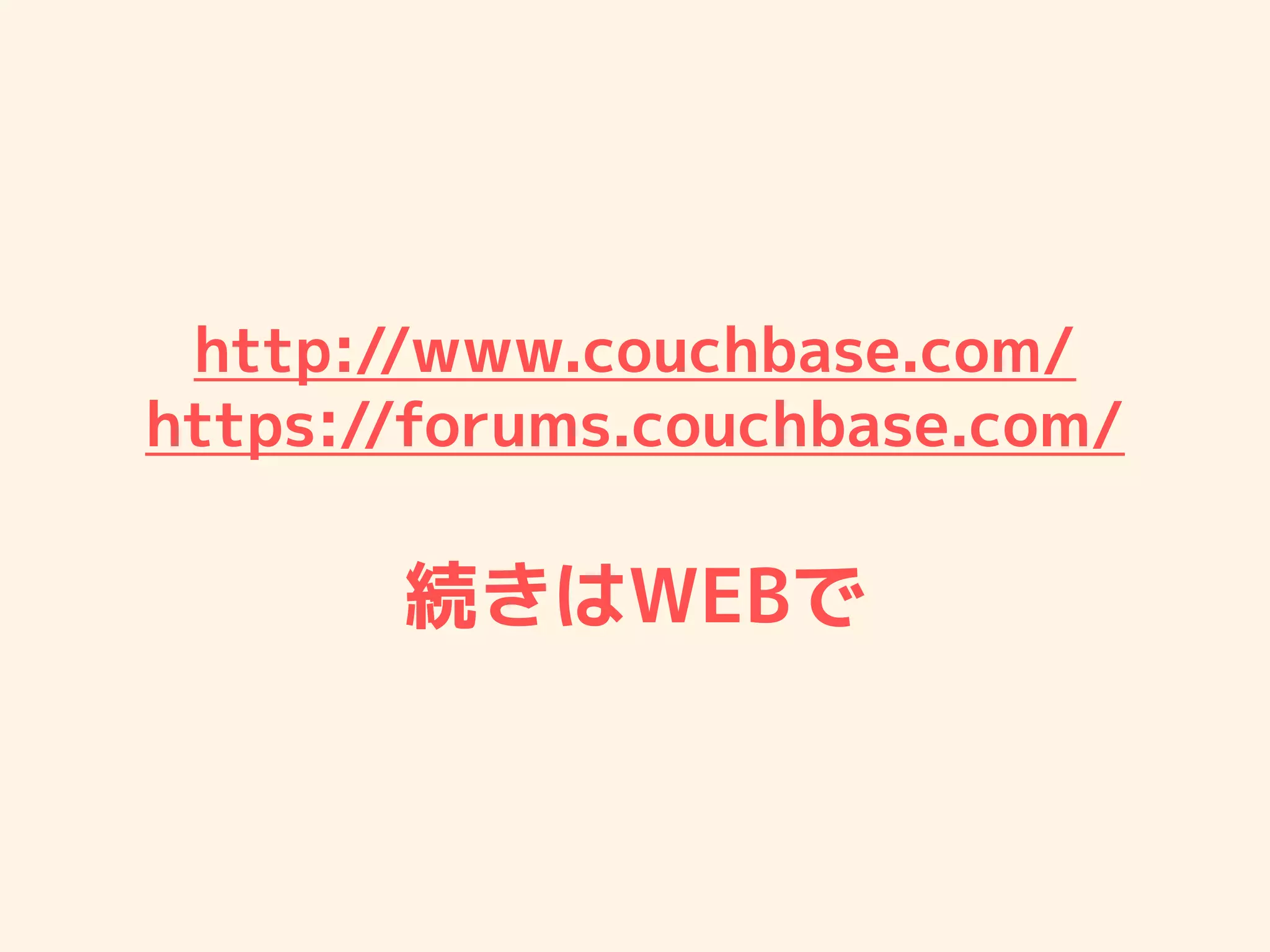 http://www.couchbase.com/
https://forums.couchbase.com/
続きはWEBで
 