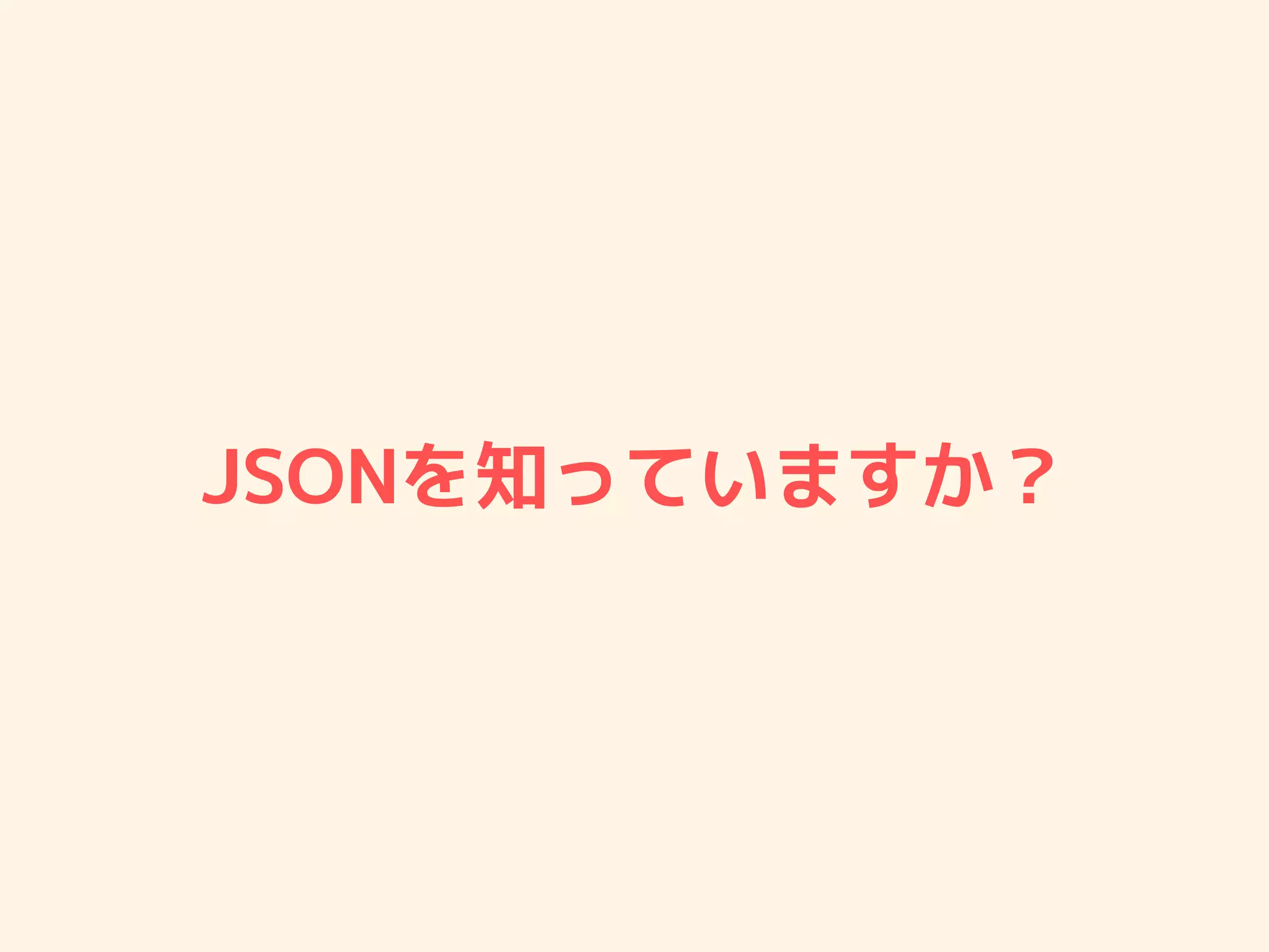 JSONを知っていますか？
 
