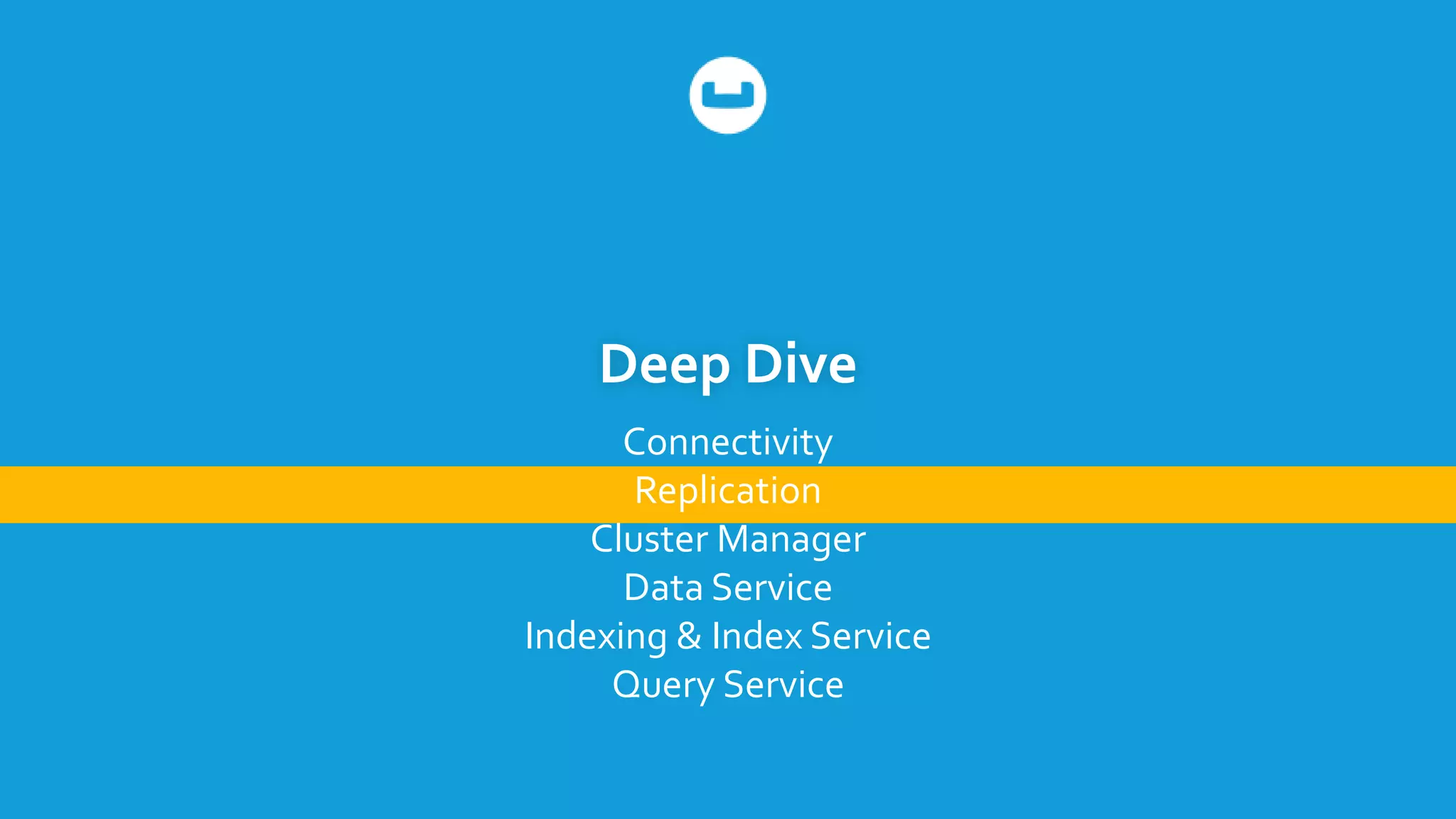 Deep Dive
Connectivity
Replication
Cluster Manager
Data Service
Indexing & Index Service
Query Service
 