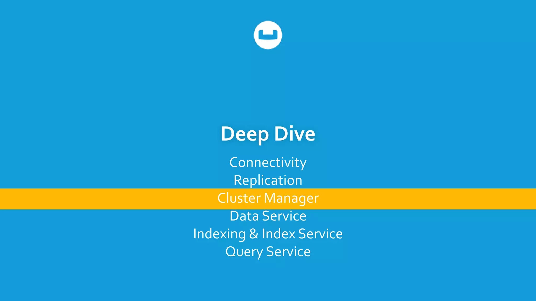 Deep Dive
Connectivity
Replication
Cluster Manager
Data Service
Indexing & Index Service
Query Service
 