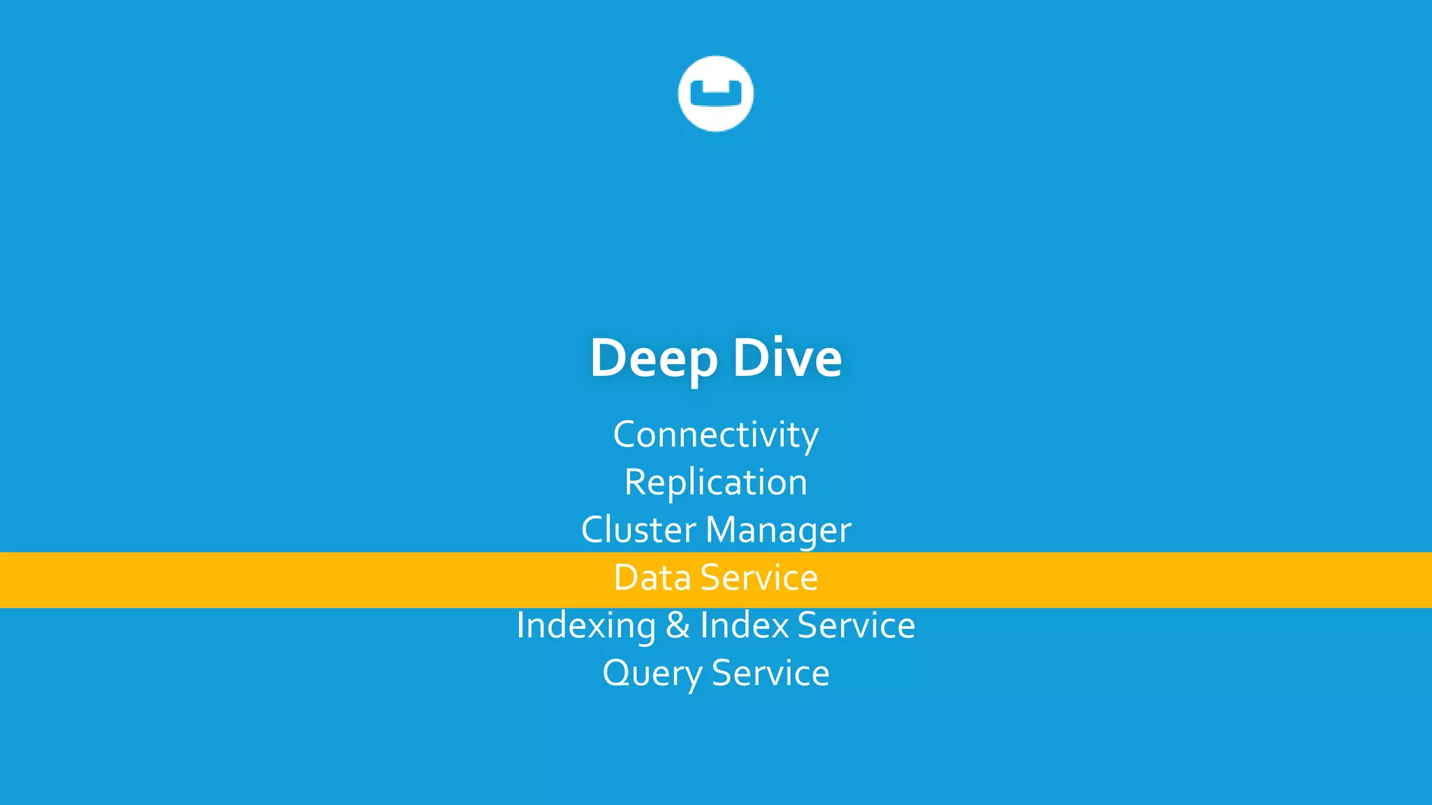 Deep Dive
Connectivity
Replication
Cluster Manager
Data Service
Indexing & Index Service
Query Service
 