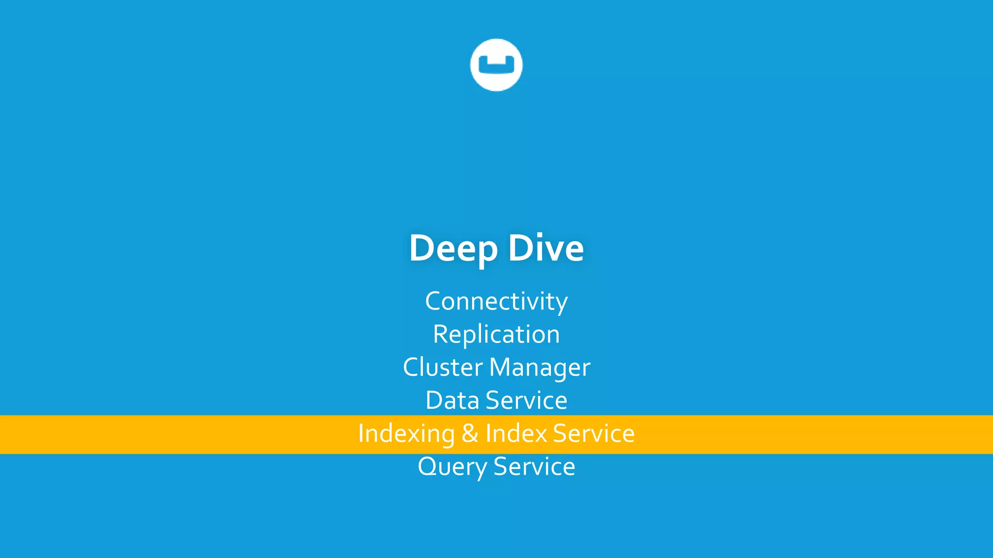 Deep Dive
Connectivity
Replication
Cluster Manager
Data Service
Indexing & Index Service
Query Service
 