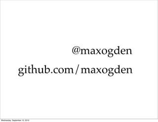 @maxogden
                 github.com/maxogden



Wednesday, September 15, 2010
 
