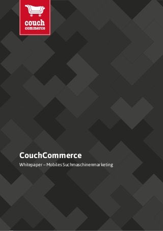 CouchCommerce
Whitepaper – Mobiles Suchmaschinenmarketing
 