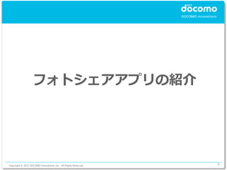 フォトシェアアプリの紹介




Copyright © 2012 DOCOMO Innovations, Inc. All Rights Reserved.   9
 