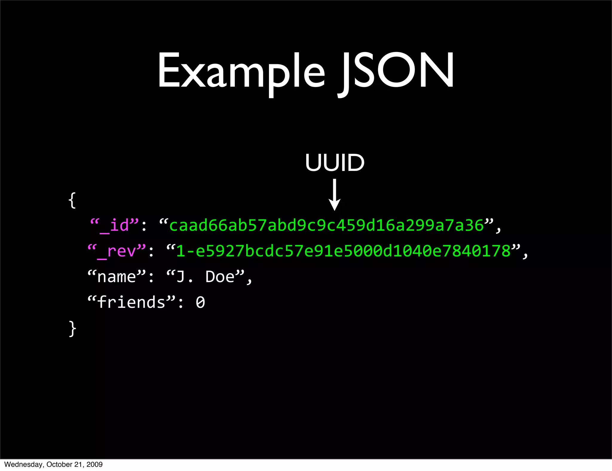 CouchDB
Document Oriented Database
 JSON documents
HTTP protocol using REST operations
 No direct native language drivers *
 Javascript is the lingua franca
ACID & MVCC guarantees on a per-
document basis
Map-Reduce indexing and views


                       * Hovercraft: http://github.com/jchris/hovercraft/
 