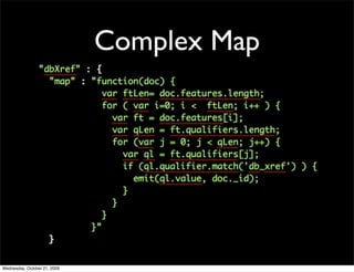 MVCC                    RDBMS   CouchDB
Multi-Version
Concurrency Control
RDBMS enforces consistency
using read/write locks
Instead of locks, CouchDB
just serve up old data
Multi-document (mutli-row)
transactional semantics
must be handled by the
application
 