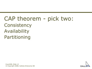 CouchDB, Slide  © Copyright 2008, Callista Enterprise AB CAP theorem - pick two: Consistency Availability Partitioning 