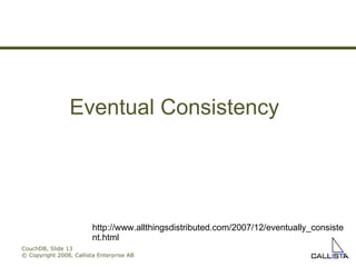 CouchDB, Slide  © Copyright 2008, Callista Enterprise AB Eventual Consistency http://www.allthingsdistributed.com/2007/12/eventually_consistent.html 