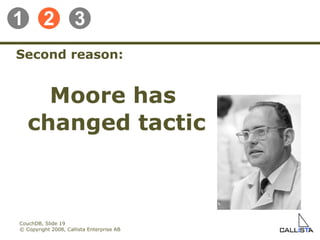 CouchDB, Slide  © Copyright 2008, Callista Enterprise AB Second reason: Moore has  changed tactic 1 2 3 