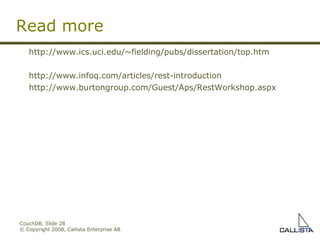 CouchDB, Slide  © Copyright 2008, Callista Enterprise AB http://www.ics.uci.edu/~fielding/pubs/dissertation/top.htm http://www.infoq.com/articles/rest-introduction http://www.burtongroup.com/Guest/Aps/RestWorkshop.aspx Read more 