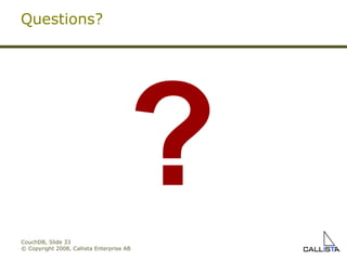 CouchDB, Slide  © Copyright 2008, Callista Enterprise AB Questions? ? 