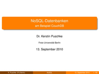 NoSQL-Datenbanken
                          am Beispiel CouchDB


                           Dr. Kerstin Puschke

                            Freie Universität Berlin


                           13. September 2010




K. Puschke (FU Berlin)               NoSQL             13. September 2010   1 / 55
 