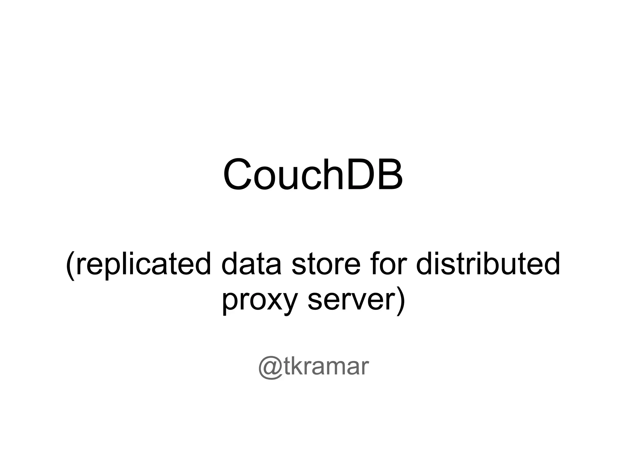 CouchDB
(replicated data store for distributed
proxy server)
@tkramar
