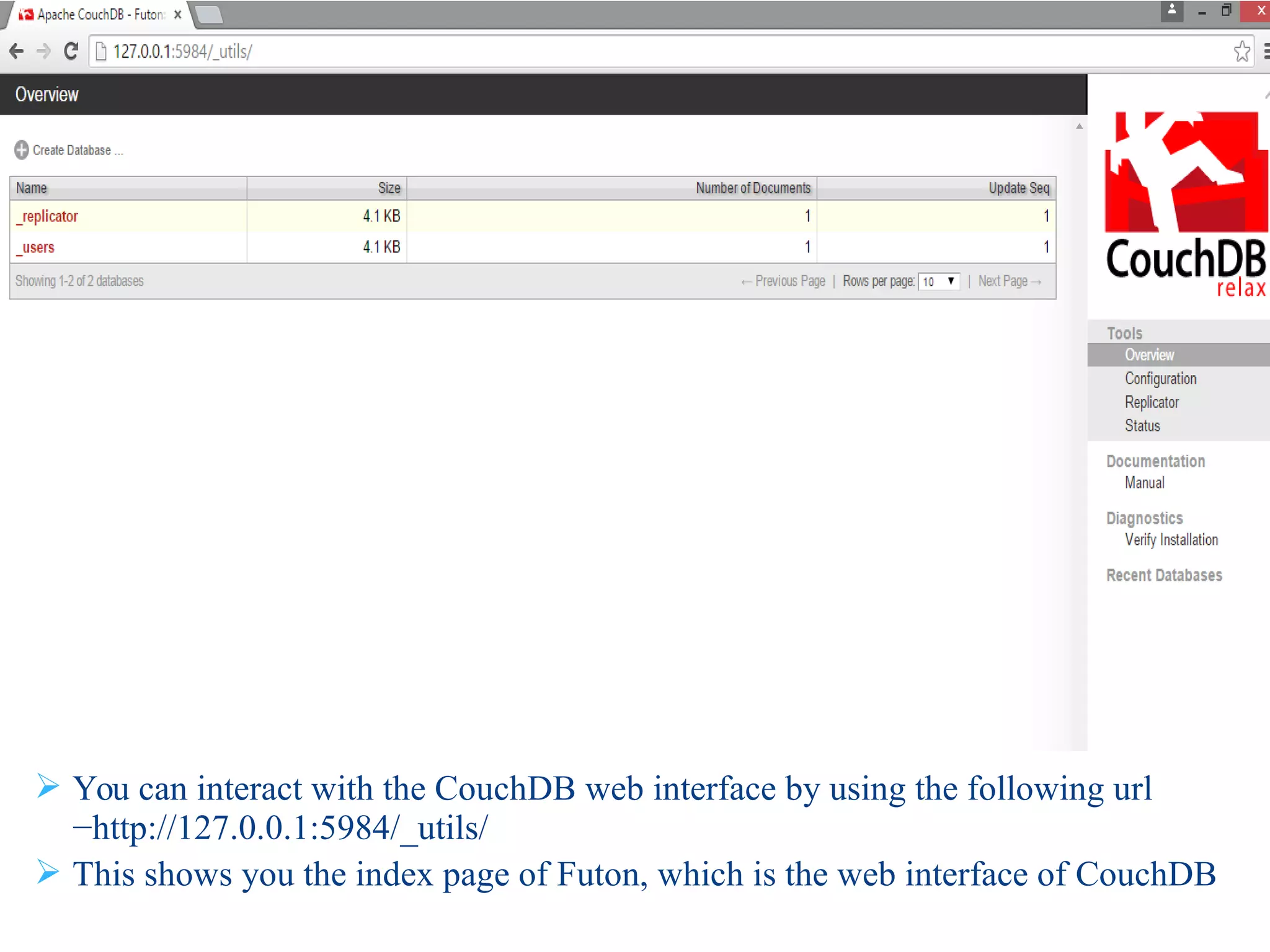  You can interact with the CouchDB web interface by using the following url
−http://127.0.0.1:5984/_utils/
 This shows you the index page of Futon, which is the web interface of CouchDB
 