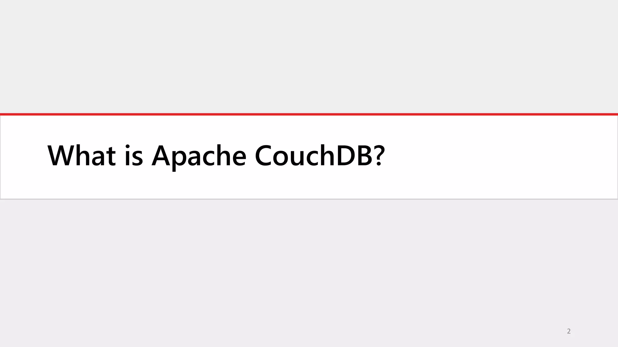 2
What is Apache CouchDB?
 