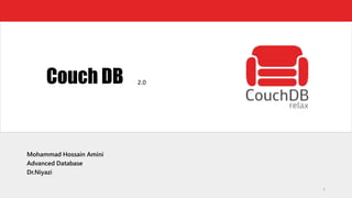 Couch DB
Mohammad Hossain Amini
Advanced Database
Dr.Niyazi
1
2.0
 