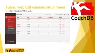 Futon: Web GUI Administration Panel
 http://localhost:5984/_utils/
 
