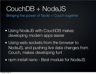 CouchDB + NodeJS
Bringing the power of Node + Couch together
Using NodeJS with CouchDB makes
developing modern apps easier...