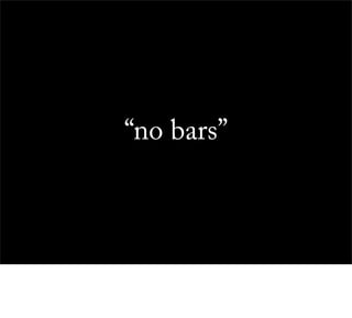 “no bars”
 
