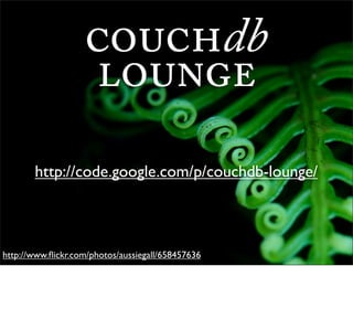 db
                   
       http://code.google.com/p/couchdb-lounge/



http://www.ﬂickr.com/photos/aussiegall/658457636
 