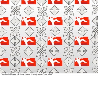 “In the fullness of time there is only one CouchDB”
 