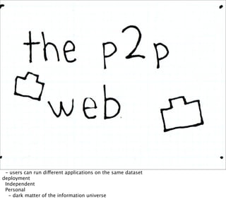 - users can run different applications on the same dataset
deployment
 Independent
 Personal
   - dark matter of the information universe
 