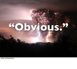 “Obvious.”

web architecture
 