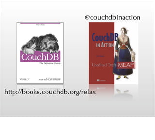 @couchdbinaction




http://books.couchdb.org/relax
 