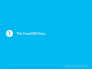 1   The CouchDB Story




                        CouchDB — A Database for the Web
 