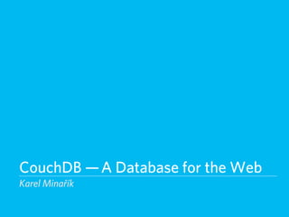 CouchDB — A Database for the Web
Karel Minařík
 