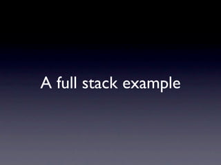 A full stack example
 