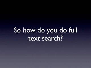 So how do you do full
    text search?
 