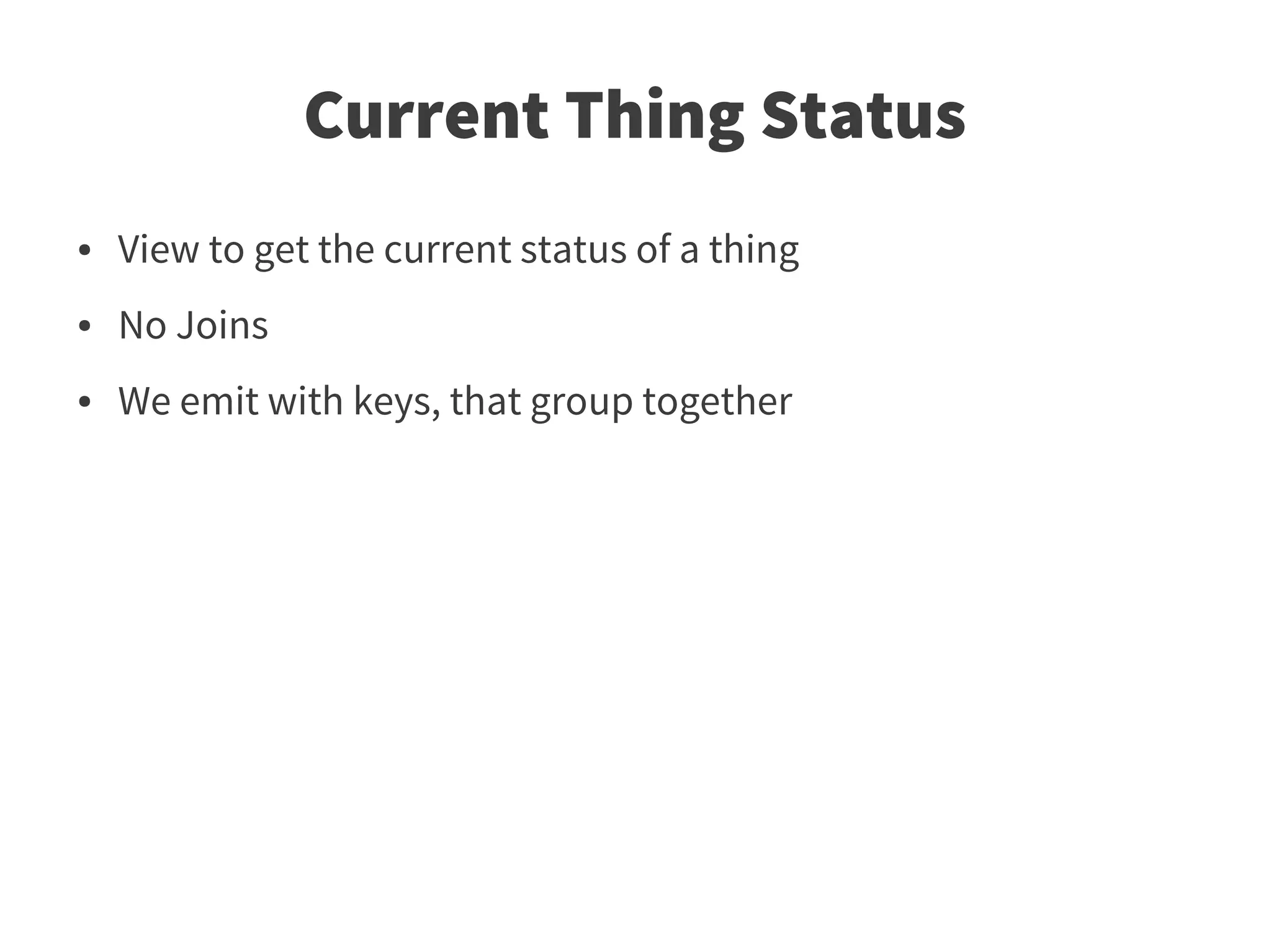 Current Thing Status
●   View to get the current status of a thing
●   No Joins
●   We emit with keys, that group together
 