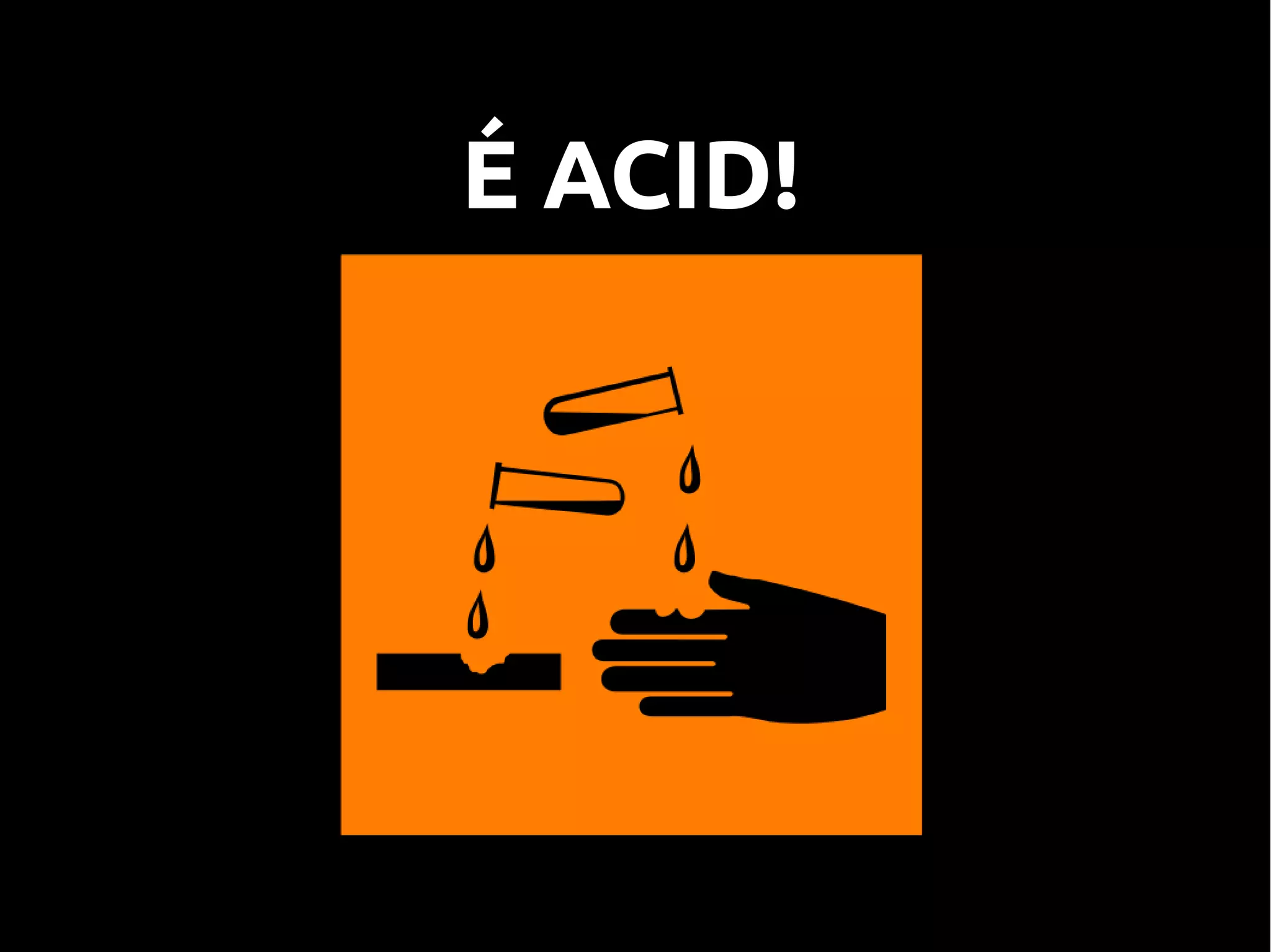 É ACID!
 
