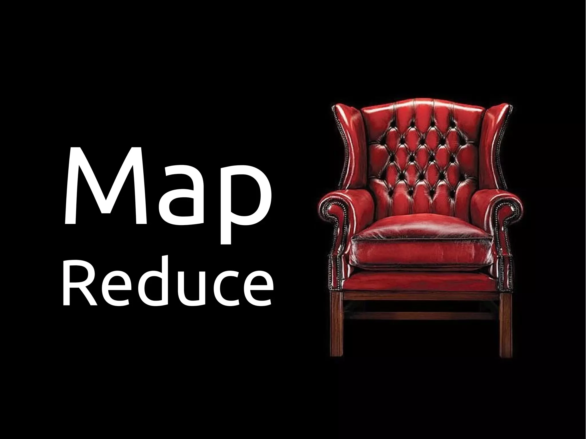 Map
Reduce
 