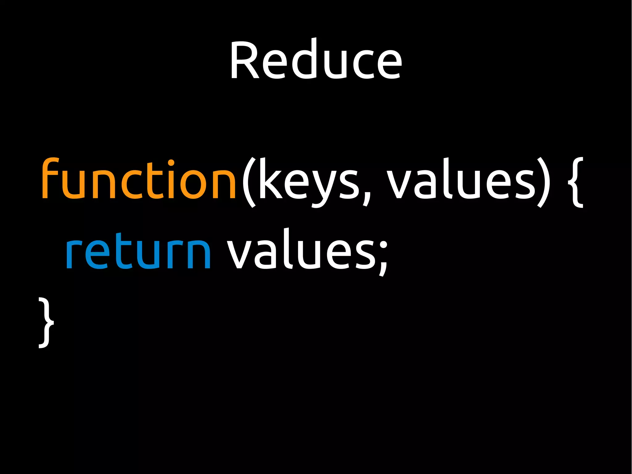 Reduce

function(keys, values) {
  return values;
}
 