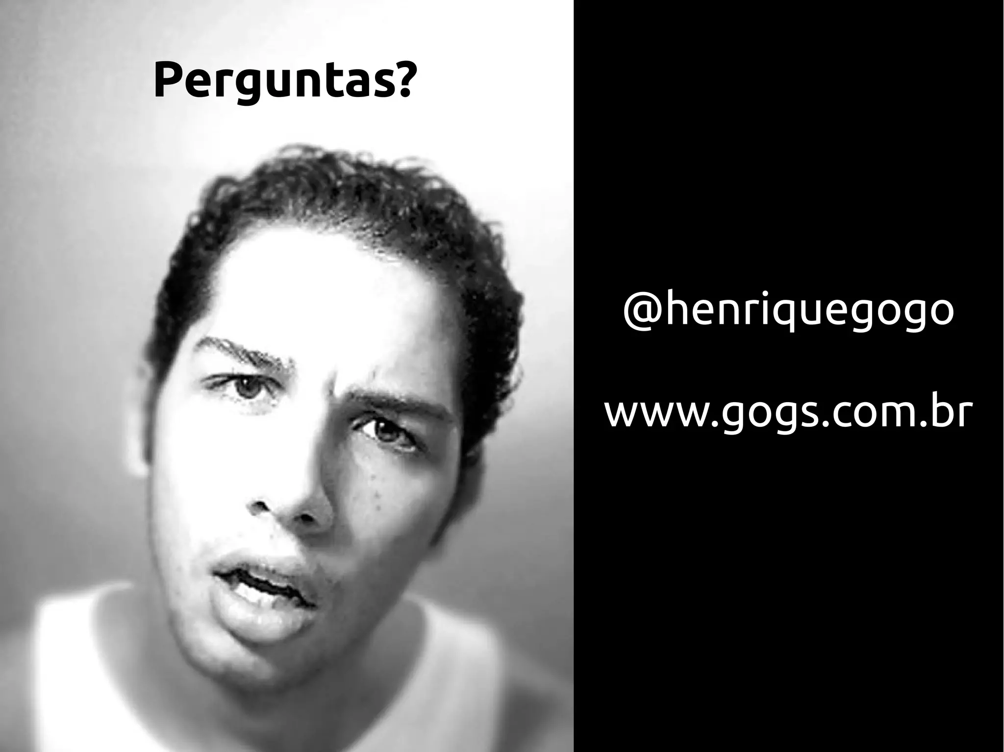Perguntas?



             @henriquegogo

             www.gogs.com.br
 
