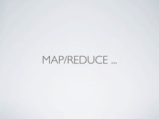 MAP/REDUCE ...
 